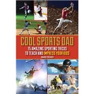 Cool Sports Dad : 75 Amazing Sporting Tricks to Teach and Im..., 9781616088286