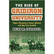 The Rise of Gridiron University: Higher Education's Uneasy A..., 9780700618309