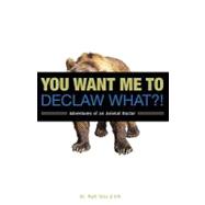 You Want Me to Declaw What?! : Adventures of an Animal Docto..., 9781934938331