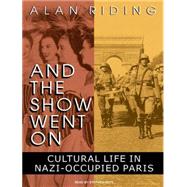 And the Show Went on: Cultural Life in Nazi-Occupied Paris, 9781400118335