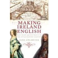 Making Ireland English : The Irish Aristocracy in the Sevent..., 9780300118346