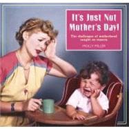 It's Just Not Mother's Day!; The Challenges of Motherhood Ca..., 9781853758348