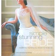 Simple Stunning Bride : Celebrating Your Style All the Way t..., 9781584798385