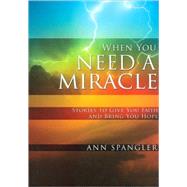 When You Need a Miracle : Stories to Give You Faith and Brin..., 9780310278399
