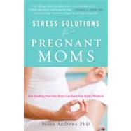 Stress Solutions for Pregnant Moms : How Breaking Free from ..., 9780983898405