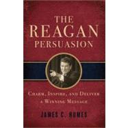 The Reagan Persuasion: Charm, Inspire, and Deliver a Winning..., 9781402238406