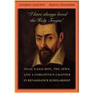 I Have Always Loved the Holy Tongue: Isaac Casaubon, the Jew..., 9780674048409