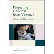 Protecting Children from Violence : Evidence Based Intervent..., 9781848728417
