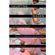 Haunting Images: A Cultural Account of Selective Reproduction in Vietnam,9780520278431 Haunting Images: A Cultural Account of Selective Reproduction in Vietnam,9780520278431