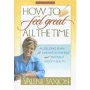 How to Feel Great All the Time : A Lifelong Plan for Unlimit..., 9781932458435