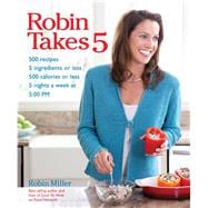 Robin Takes 5 : 500 Recipes, 5 Ingredients or Less, 500 Calo..., 9781449408459