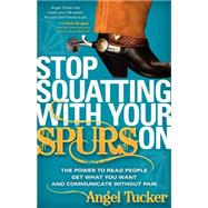 Stop Squatting with Your Spurs On : The Power to Read People..., 9781600378461
