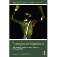 Transgender Migrations : The Bodies, Borders, and Politics o..., 9780415888462