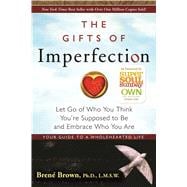 The Gifts of Imperfection: Let Go of Who You Think You're Supposed to Be and Embrace Who You Are,9781592858491 The Gifts of Imperfection: Let Go of Who You Think You're Supposed to Be and Embrace Who You Are,9781592858491