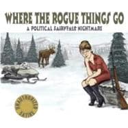 Where the Rogue Things Go; A Political <s>Fairytale</s> Nightmare,9781569758496 Where the Rogue Things Go; A Political <s>Fairytale</s> Nightmare,9781569758496