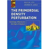 The Primordial Density Perturbation: Cosmology, Inflation an..., 9780521828499
