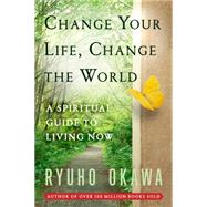 Change Your Life Change the World: A Spiritual Guide to Livi..., 9780982698501