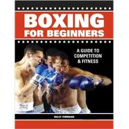 Boxing for Beginners : A Guide to Competition and Fitness, 9781558708501