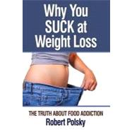 Why You Suck at Weight Loss : How Your Emotions Make You Fat..., 9781468088502