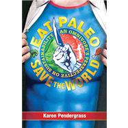 Eat Paleo Save the World!: An Omnivore's Perspective on Sust..., 9781936608508