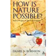 How Is Nature Possible? : Kant's Project in the First Critiq..., 9781441148513