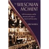 The Wilsonian Moment Self-Determination and the Internationa..., 9780195378535