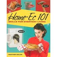 Home-Ec 101 : Skills for Everyday Living - Cook It, Clean It..., 9781440308536