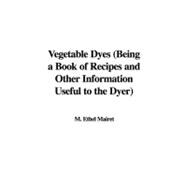 Vegetable Dyes: Being a Book of Recipes and Other Informatio..., 9781437818550