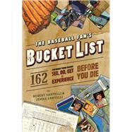 The Baseball Fan's Bucket List: 162 Things You Must Do, See,..., 9780762438556