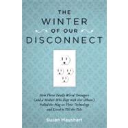 The Winter of Our Disconnect: How Three Totally Wired Teenag..., 9781585428557
