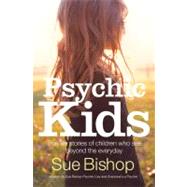 Psychic Kids : True Life Stories of Children Who See Beyond ..., 9781742378558