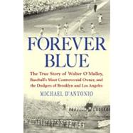 Forever Blue The True Story of Walter O'Malley, Baseball's M..., 9781594488566