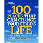 100 Places That Will Change Your Child's Life : From Your Ba..., 9781426208591