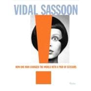 Vidal Sassoon : How One Man Changed the World with a Pair of..., 9780847838592