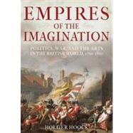 Empires of the Imagination : Politics, War, and the Arts in the British World, 1750-1850,9781861978592 Empires of the Imagination : Politics, War, and the Arts in the British World, 1750-1850,9781861978592