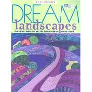 Dream Landscapes : Artful Quilts with Fast-Piece Applique, 9781564778598
