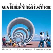 The Legacy Of Warren Bolster: Master Of Skateboard Photograp..., 9780973528619
