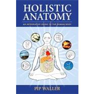 Holistic Anatomy : An Integrative Guide to the Human Body, 9781556438653