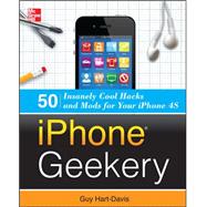 Iphone Geekery : 50 Insanely Cool Hacks and Mods for Your Ip..., 9780071798662