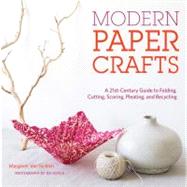 Modern Paper Crafts : A 21st-Century Guide to Folding, Cutti..., 9781584798668