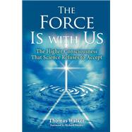 The Force Is With Us; The Higher Consciousness That Science ..., 9780835608671