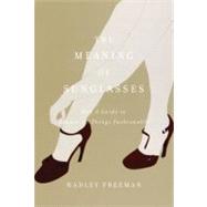 The Meaning of Sunglasses And a Guide to Almost All Things F..., 9780670018673