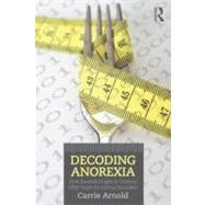 Decoding Anorexia : How Breakthroughs in Science Offer Hope ..., 9780415898676