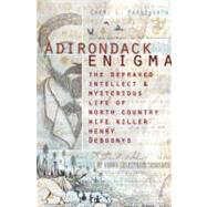 Adirondack Enigma : The Depraved Intellect and Mysterious Li..., 9781596298682