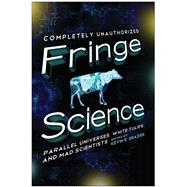 Fringe Science : Parallel Universes, White Tulips, and Mad S..., 9781935618683