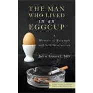 The Man Who Lived in an Eggcup: A Memoir of Triumph and Self..., 9781935098706