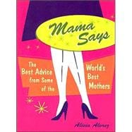 Mama Says: Best Advice from Some of the World's Best Mothers, 9781573248709