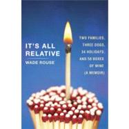 It's All Relative : Two Families, Three Dogs, 34 Holidays, a..., 9780307718716