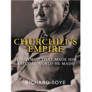 Churchill's Empire: The World That Made Him and the World He..., 9781400118717