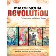Mixed Media Revolution : Creative Ideas for Reusing Your Art, 9781440318719